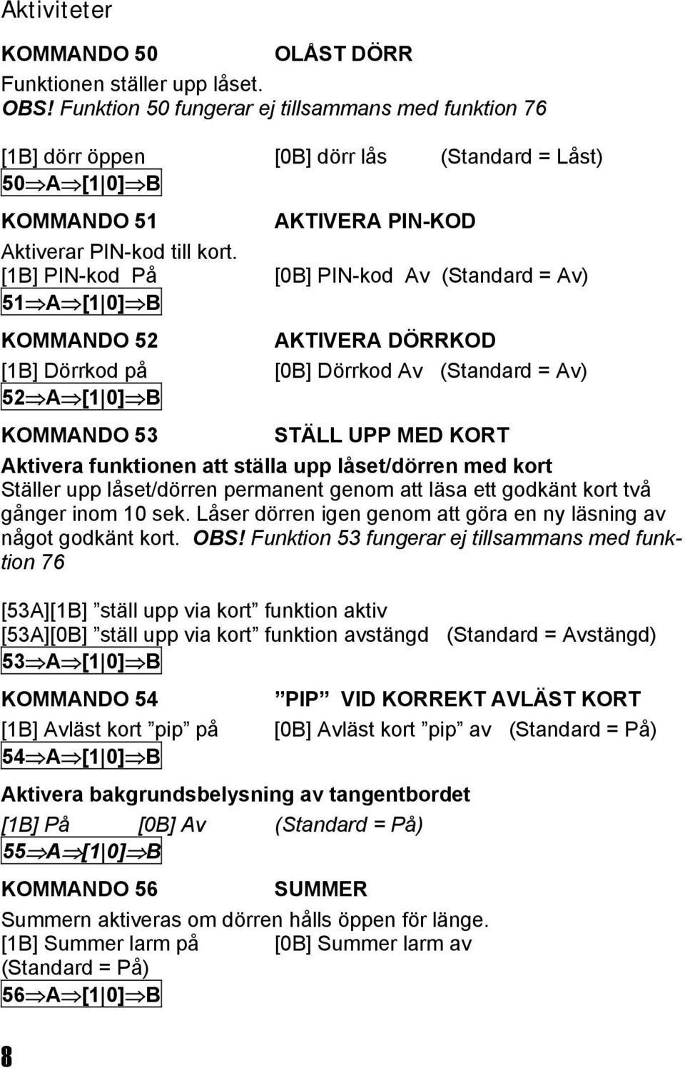 [1B] PIN-kod På 51 A [1 0] B KOMMANDO 52 [1B] Dörrkod på 52 A [1 0] B 8 AKTIVERA PIN-KOD [0B] PIN-kod Av (Standard = Av) AKTIVERA DÖRRKOD [0B] Dörrkod Av (Standard = Av) KOMMANDO 53 STÄLL UPP MED