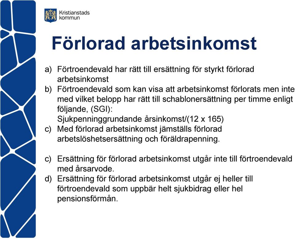 Med förlorad arbetsinkomst jämställs förlorad arbetslöshetsersättning och föräldrapenning.