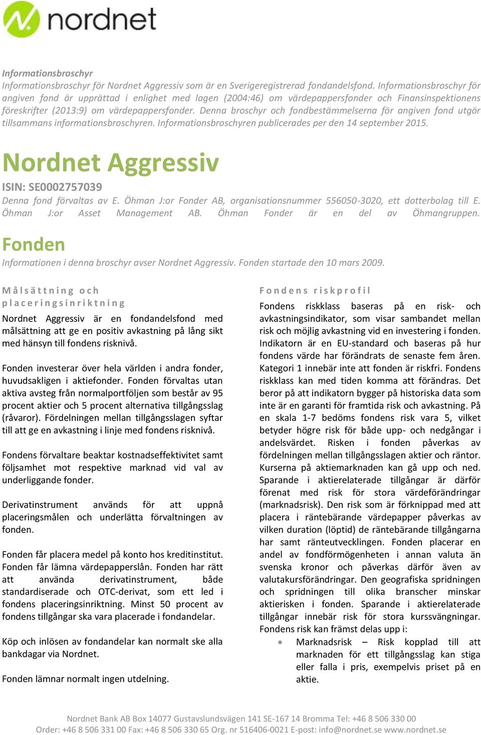 Denna broschyr och fondbestämmelserna för angiven fond utgör tillsammans informationsbroschyren. Informationsbroschyren publicerades per den 14 september 2015.