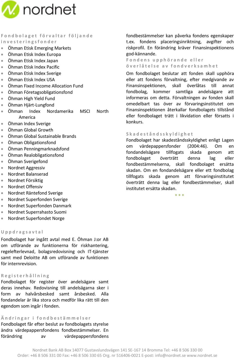 Öhman Index Sverige Öhman Global Growth Öhman Global Sustainable Brands Öhman Obligationsfond Öhman Penningmarknadsfond Öhman Realobligationsfond Öhman Sverigefond Nordnet Aggressiv Nordnet