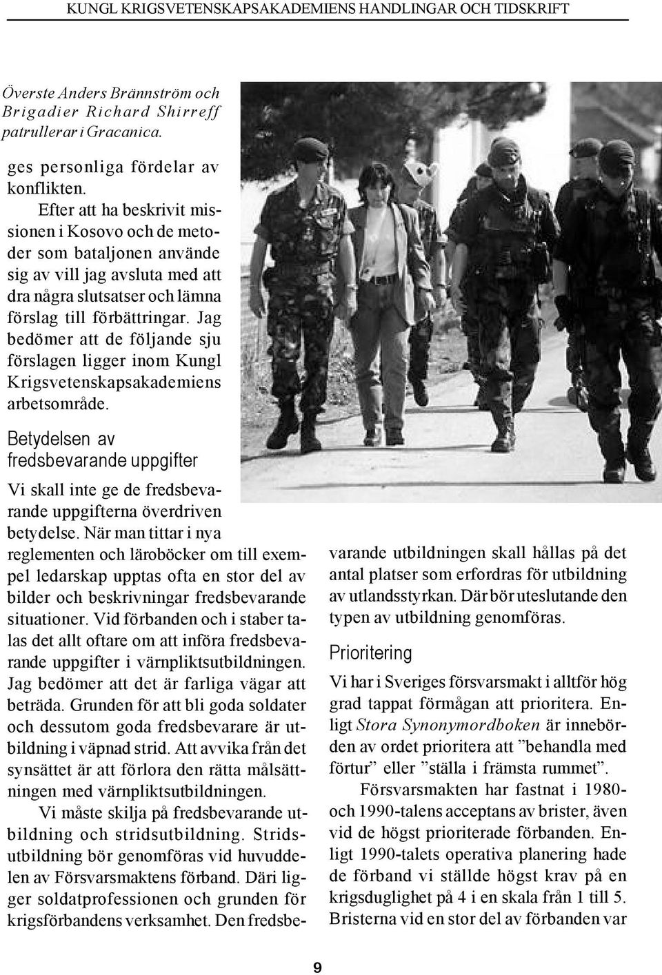 Jag bedömer att de följande sju förslagen ligger inom Kungl Krigsvetenskapsakademiens arbetsområde.