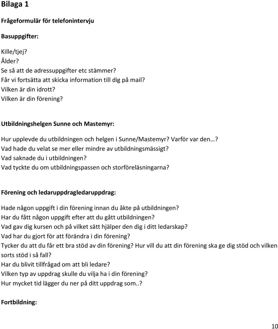 Vad saknade du i utbildningen? Vad tyckte du om utbildningspassen och storföreläsningarna? Förening och ledaruppdragledaruppdrag: Hade någon uppgift i din förening innan du åkte på utbildningen?