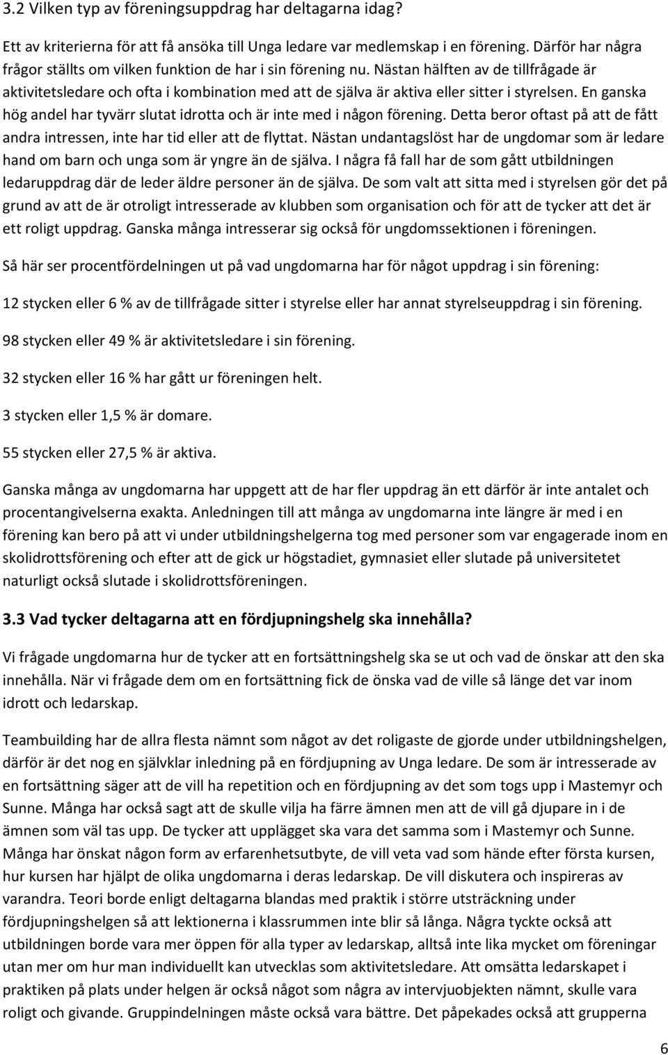 Nästan hälften av de tillfrågade är aktivitetsledare och ofta i kombination med att de själva är aktiva eller sitter i styrelsen.