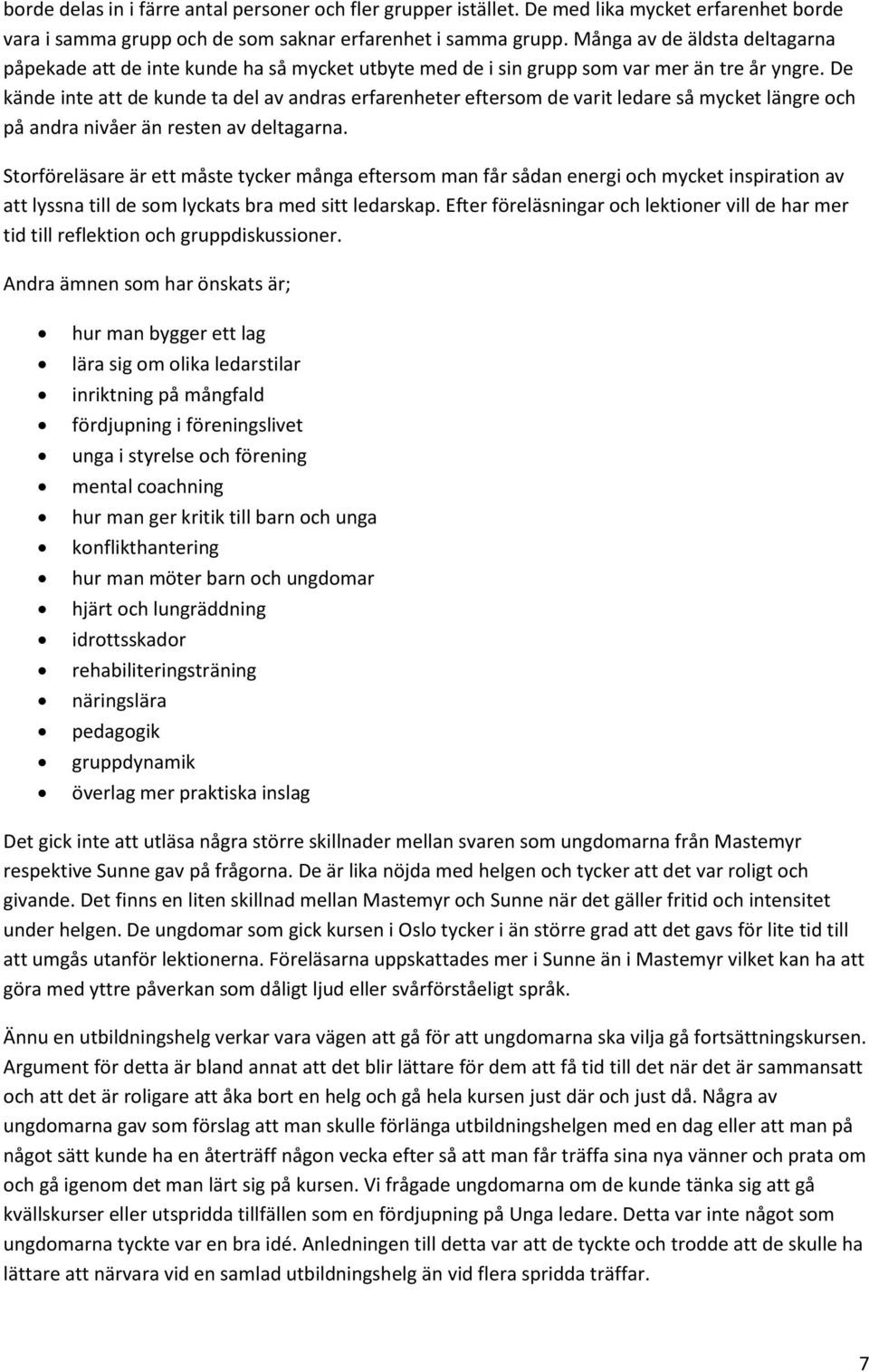 De kände inte att de kunde ta del av andras erfarenheter eftersom de varit ledare så mycket längre och på andra nivåer än resten av deltagarna.