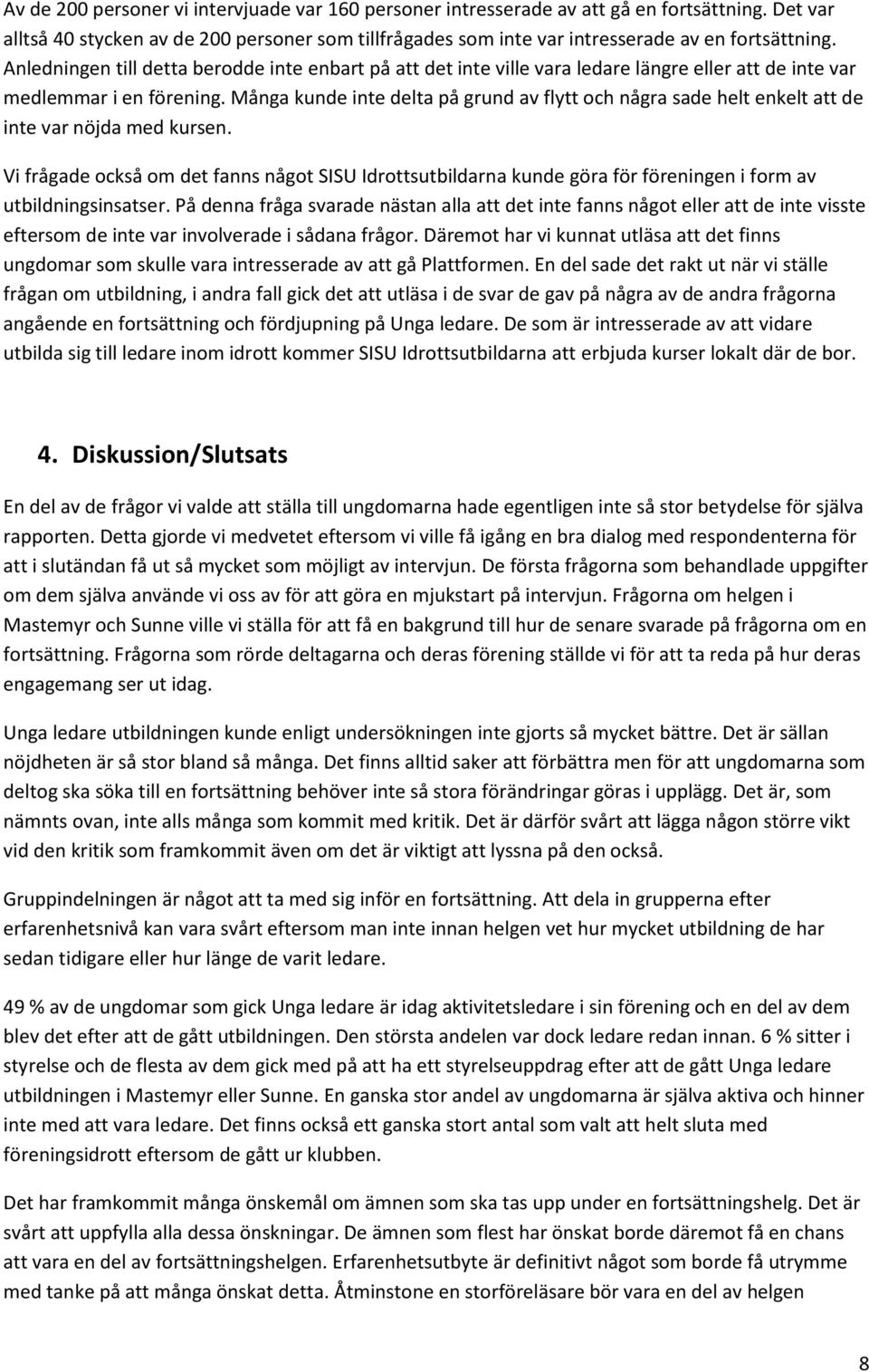 Många kunde inte delta på grund av flytt och några sade helt enkelt att de inte var nöjda med kursen.