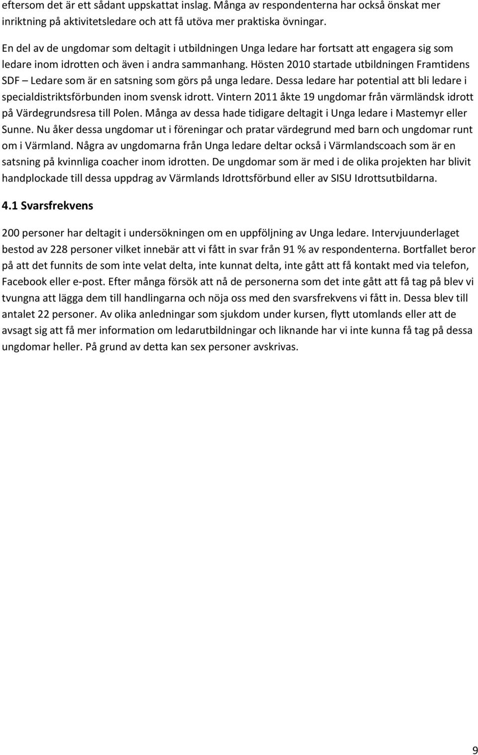 Hösten 2010 startade utbildningen Framtidens SDF Ledare som är en satsning som görs på unga ledare. Dessa ledare har potential att bli ledare i specialdistriktsförbunden inom svensk idrott.