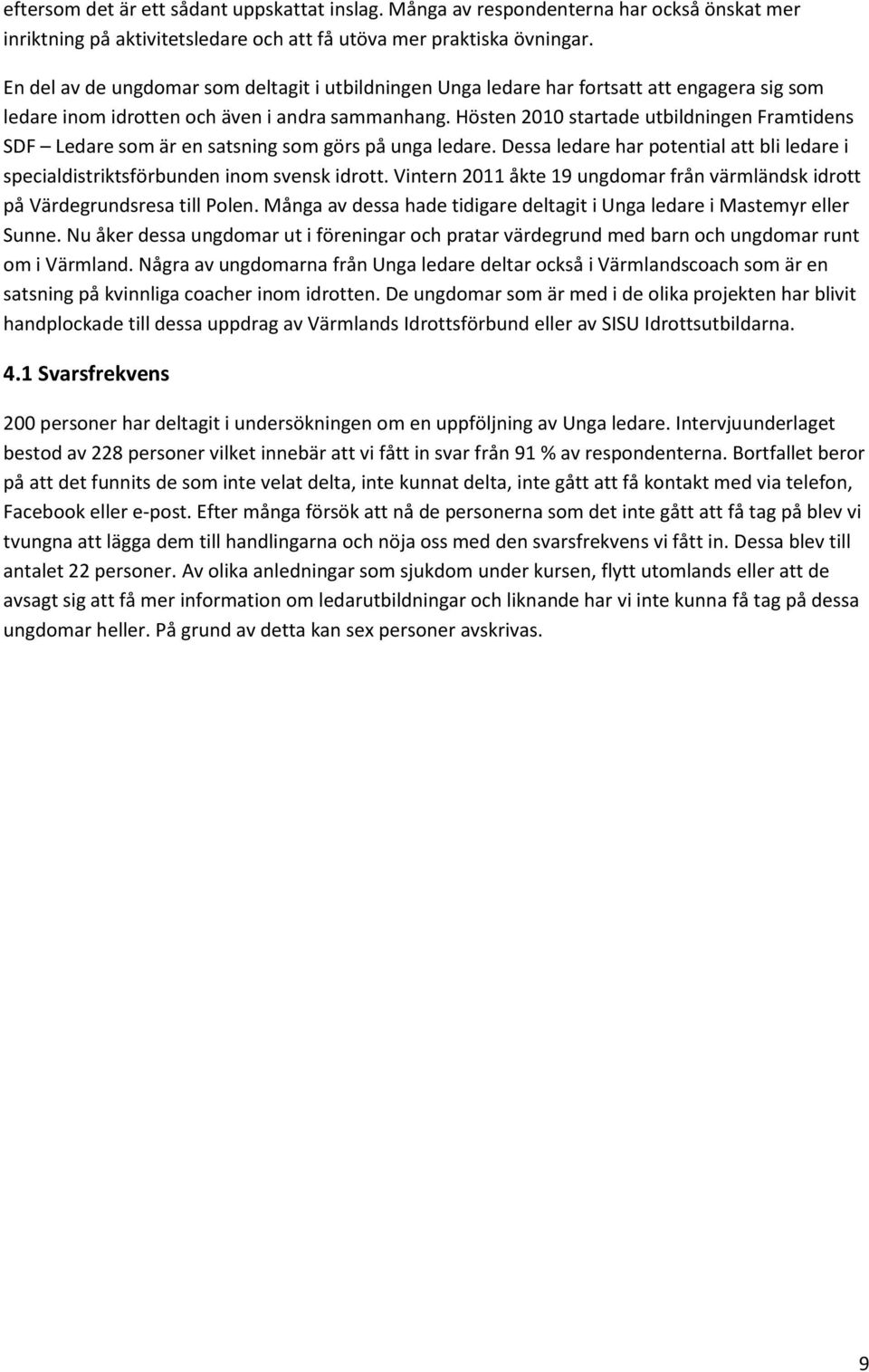 Hösten 2010 startade utbildningen Framtidens SDF Ledare som är en satsning som görs på unga ledare. Dessa ledare har potential att bli ledare i specialdistriktsförbunden inom svensk idrott.