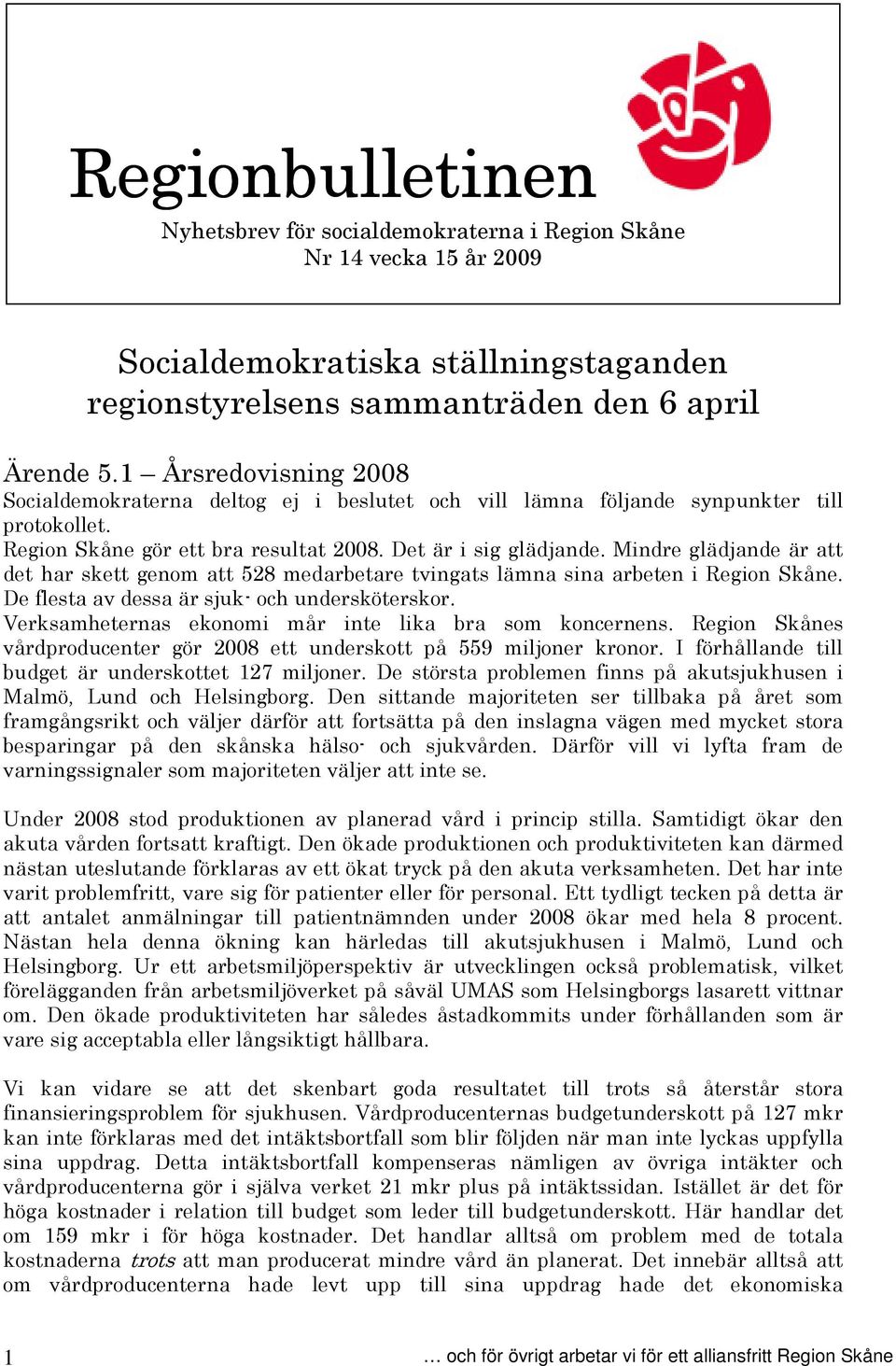 Mindre glädjande är att det har skett genom att 528 medarbetare tvingats lämna sina arbeten i Region Skåne. De flesta av dessa är sjuk- och undersköterskor.