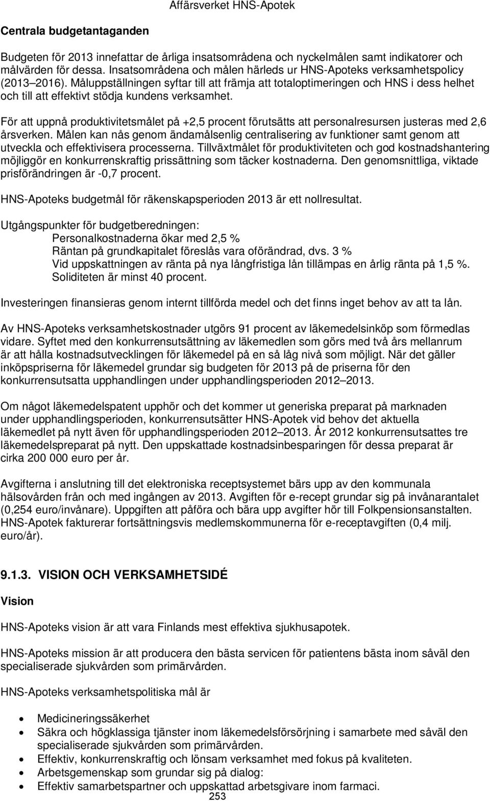 Måluppställningen syftar till att främja att totaloptimeringen och HNS i dess helhet och till att effektivt stödja kundens verksamhet.
