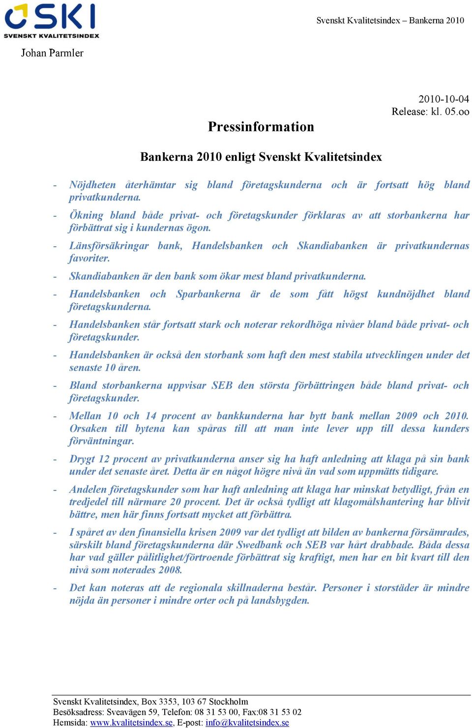 - Skandiabanken är den bank som ökar mest bland privatkunderna. - Handelsbanken och Sparbankerna är de som fått högst kundnöjdhet bland företagskunderna.