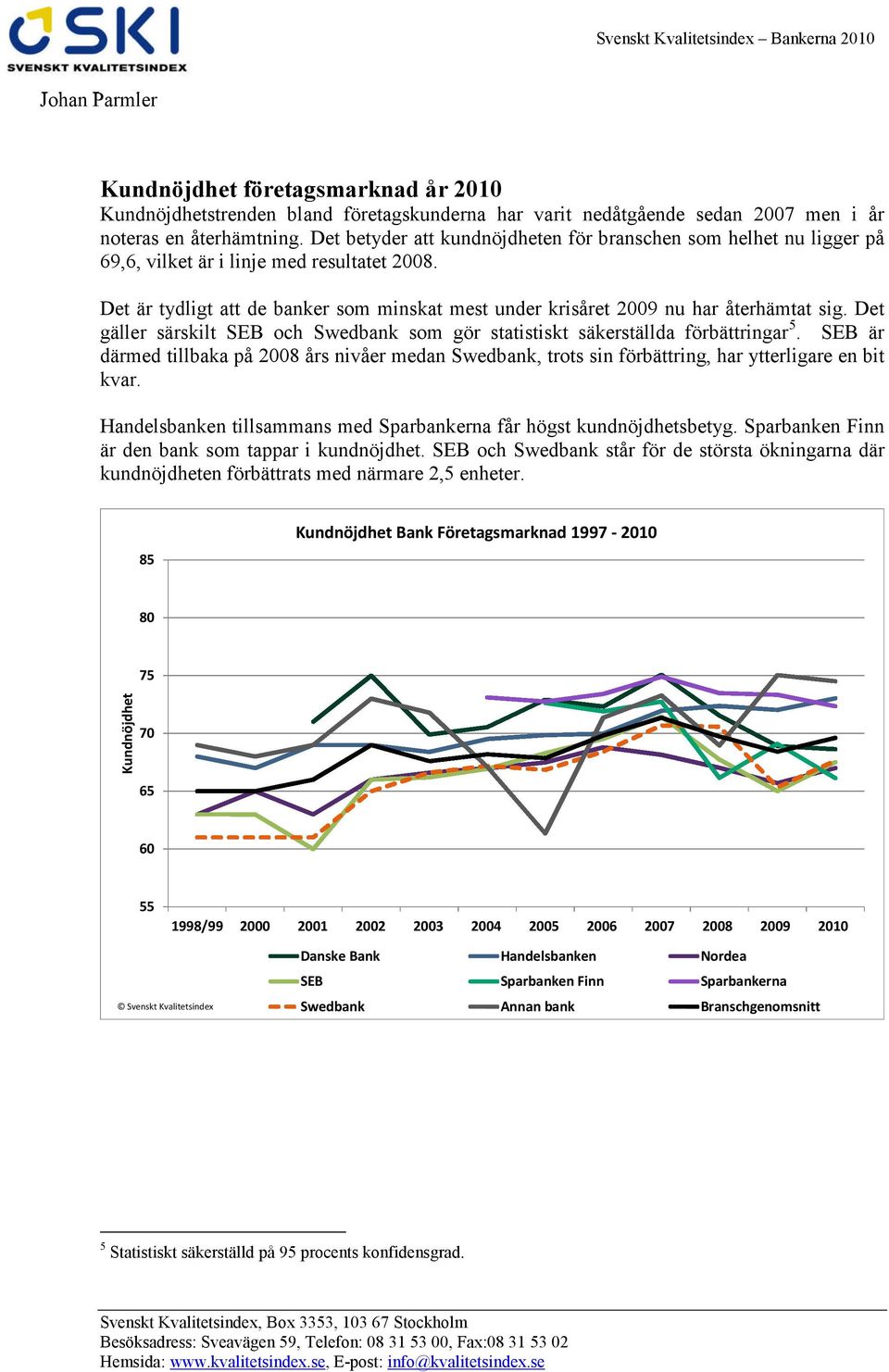 Det är tydligt att de banker som minskat mest under krisåret 2009 nu har återhämtat sig. Det gäller särskilt SEB och Swedbank som gör statistiskt säkerställda förbättringar 5.