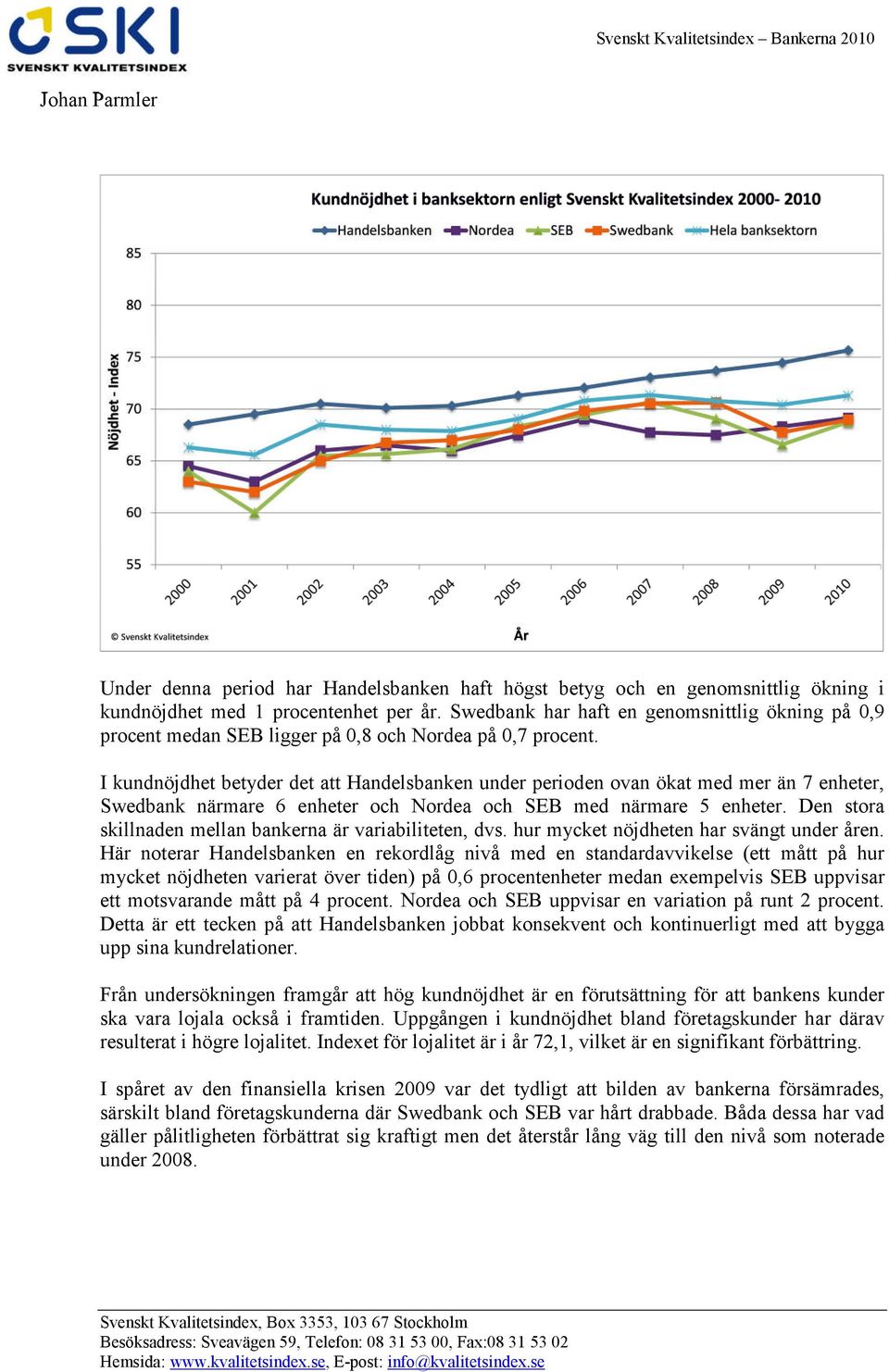 I kundnöjdhet betyder det att Handelsbanken under perioden ovan ökat med mer än 7 enheter, Swedbank närmare 6 enheter och Nordea och SEB med närmare 5 enheter.