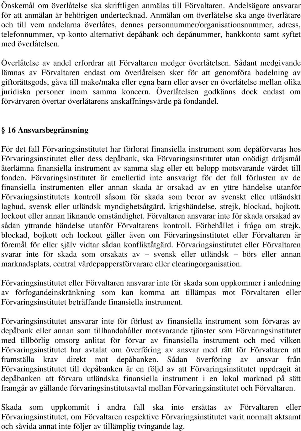 samt syftet med överlåtelsen. Överlåtelse av andel erfordrar att Förvaltaren medger överlåtelsen.