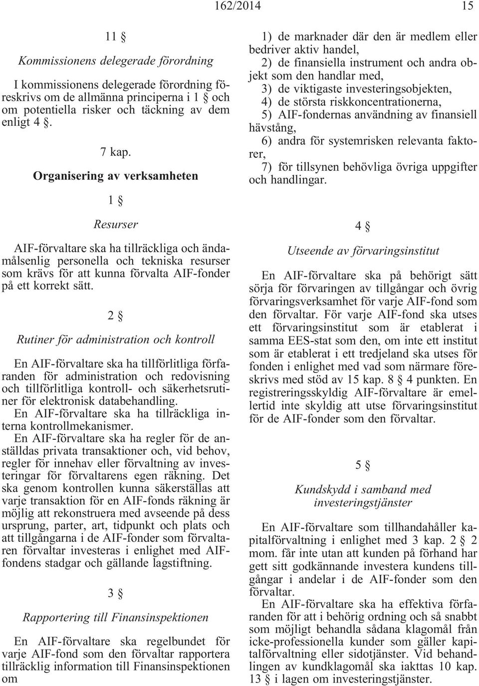 2 Rutiner för administration och kontroll En AIF-förvaltare ska ha tillförlitliga förfaranden för administration och redovisning och tillförlitliga kontroll- och säkerhetsrutiner för elektronisk