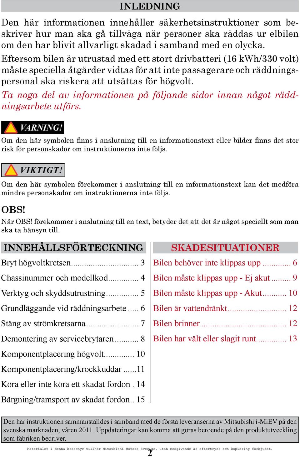 Ta noga del av informationen på följande sidor innan något räddningsarbete utförs.