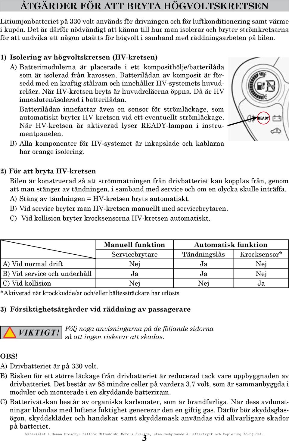 1) Isolering av högvoltskretsen (HV-kretsen) A) Batterimodulerna är placerade i ett komposithölje/batterilåda som är isolerad från karossen.