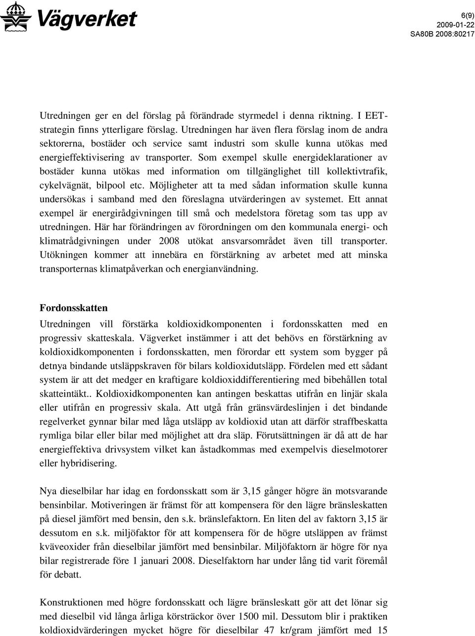 Som exempel skulle energideklarationer av bostäder kunna utökas med information om tillgänglighet till kollektivtrafik, cykelvägnät, bilpool etc.