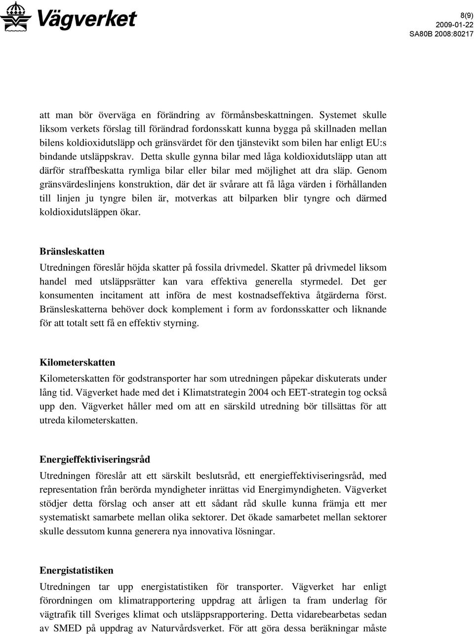 utsläppskrav. Detta skulle gynna bilar med låga koldioxidutsläpp utan att därför straffbeskatta rymliga bilar eller bilar med möjlighet att dra släp.