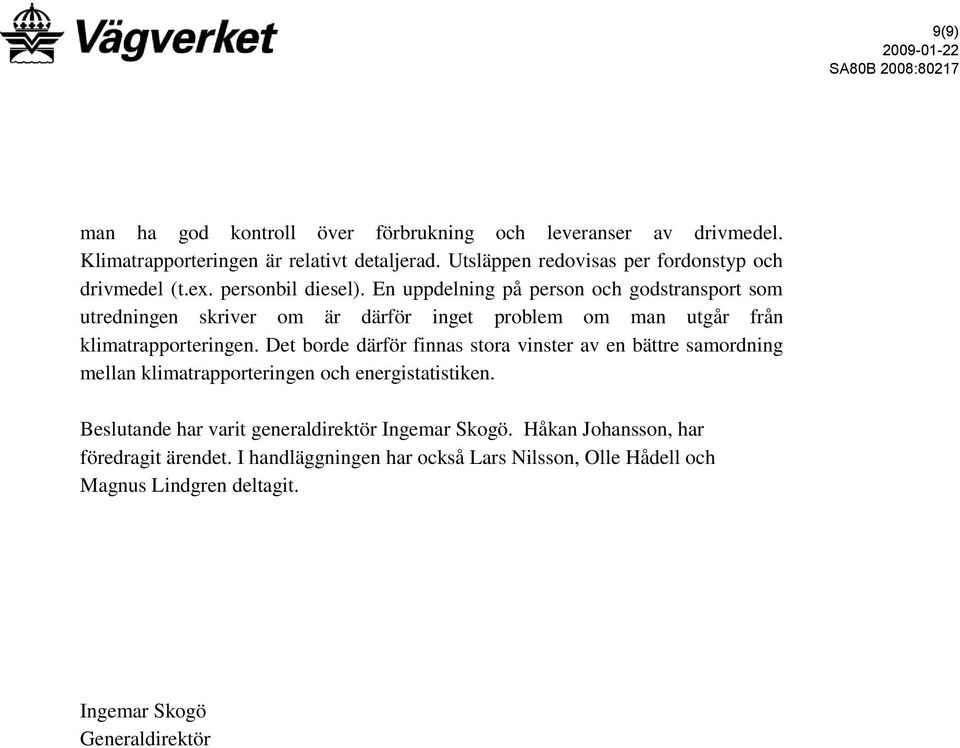 En uppdelning på person och godstransport som utredningen skriver om är därför inget problem om man utgår från klimatrapporteringen.