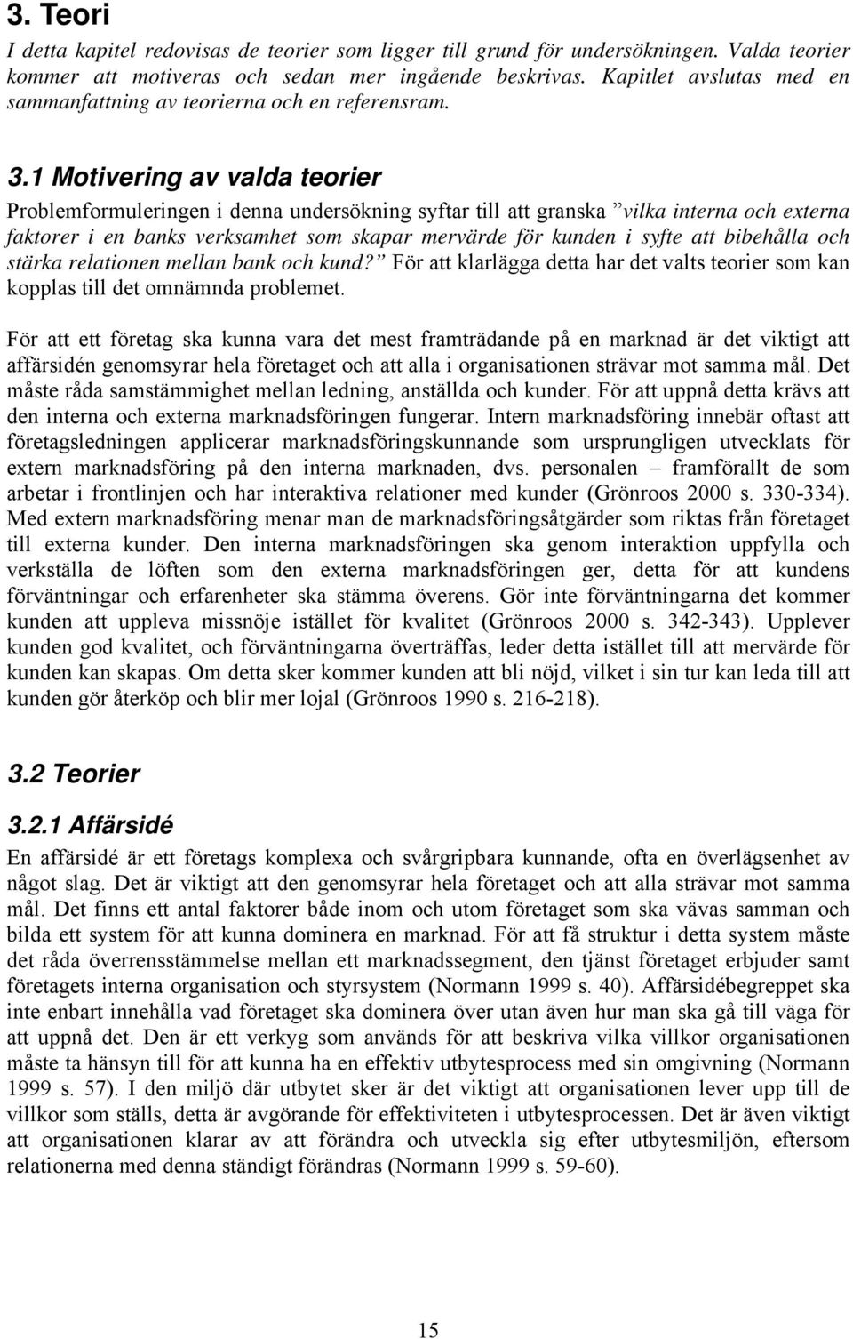 1 Motivering av valda teorier Problemformuleringen i denna undersökning syftar till att granska vilka interna och externa faktorer i en banks verksamhet som skapar mervärde för kunden i syfte att