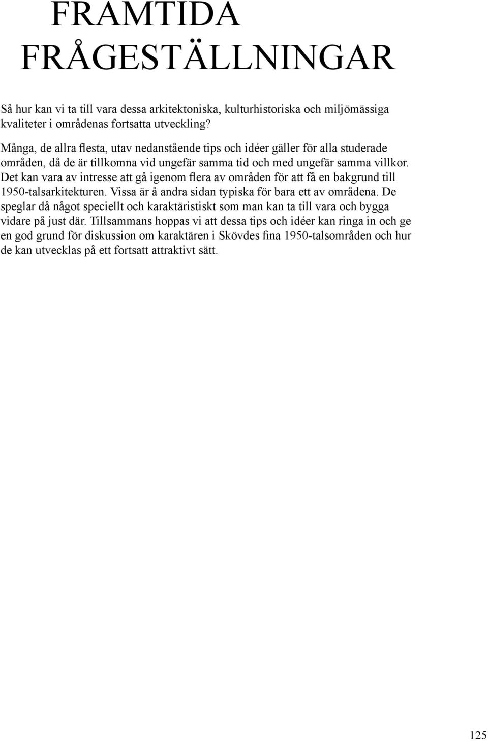 Det kan vara av intresse att gå igenom flera av områden för att få en bakgrund till 1950-talsarkitekturen. Vissa är å andra sidan typiska för bara ett av områdena.