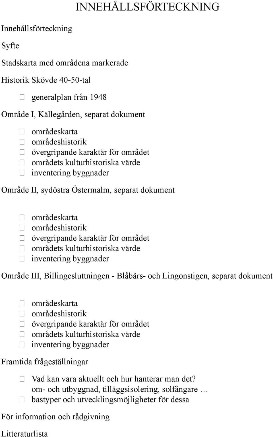 områdets kulturhistoriska värde inventering byggnader Område III, Billingesluttningen - Blåbärs- och Lingonstigen, separat dokument områdeskarta områdeshistorik övergripande karaktär för området