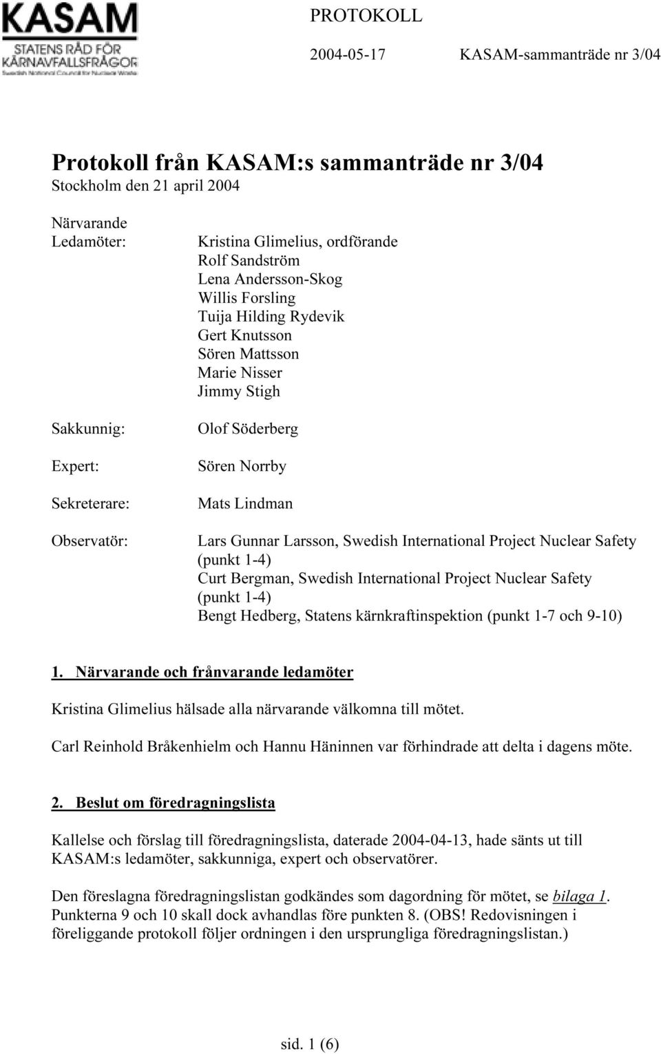 Nuclear Safety (punkt 1-4) Curt Bergman, Swedish International Project Nuclear Safety (punkt 1-4) Bengt Hedberg, Statens kärnkraftinspektion (punkt 1-7 och 9-10) 1.