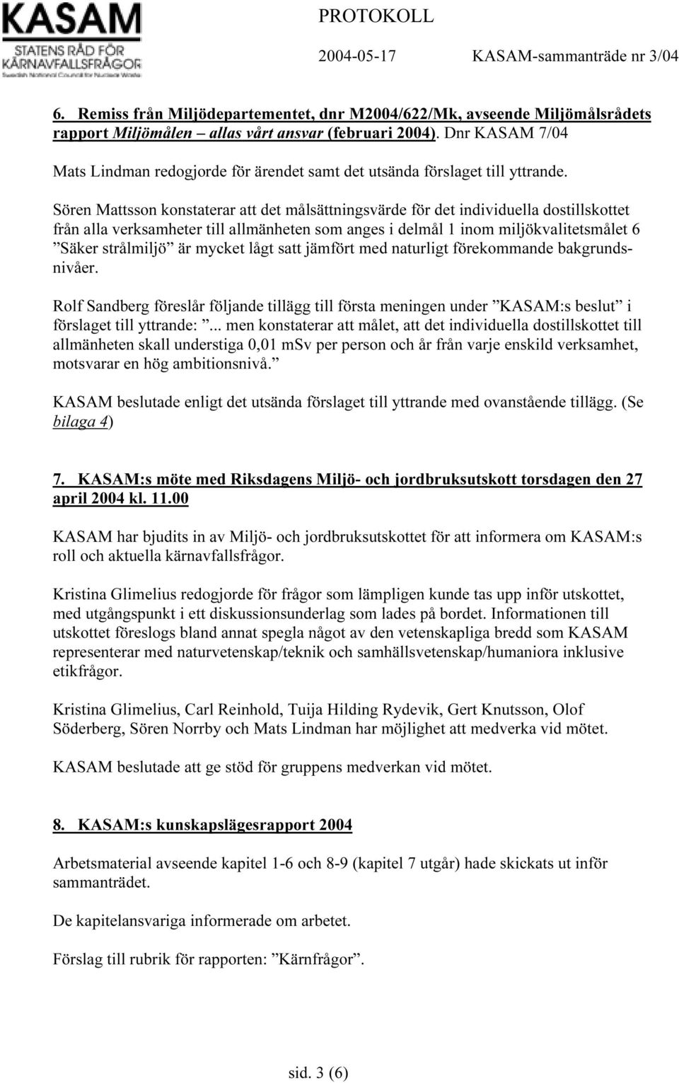 Sören Mattsson konstaterar att det målsättningsvärde för det individuella dostillskottet från alla verksamheter till allmänheten som anges i delmål 1 inom miljökvalitetsmålet 6 Säker strålmiljö är