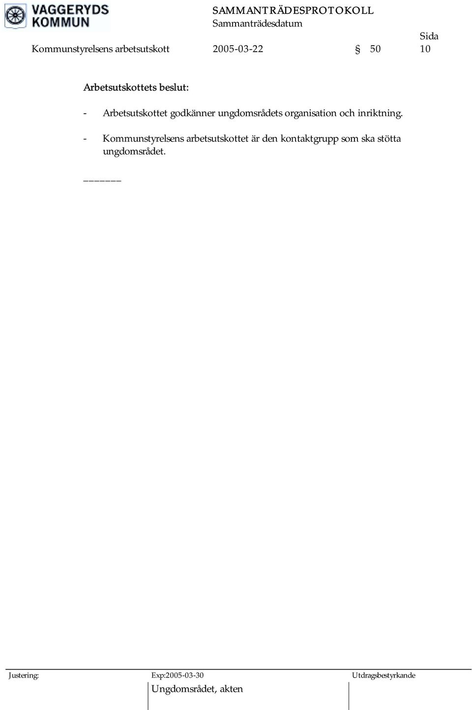 - Kommunstyrelsens arbetsutskottet är den kontaktgrupp som ska stötta