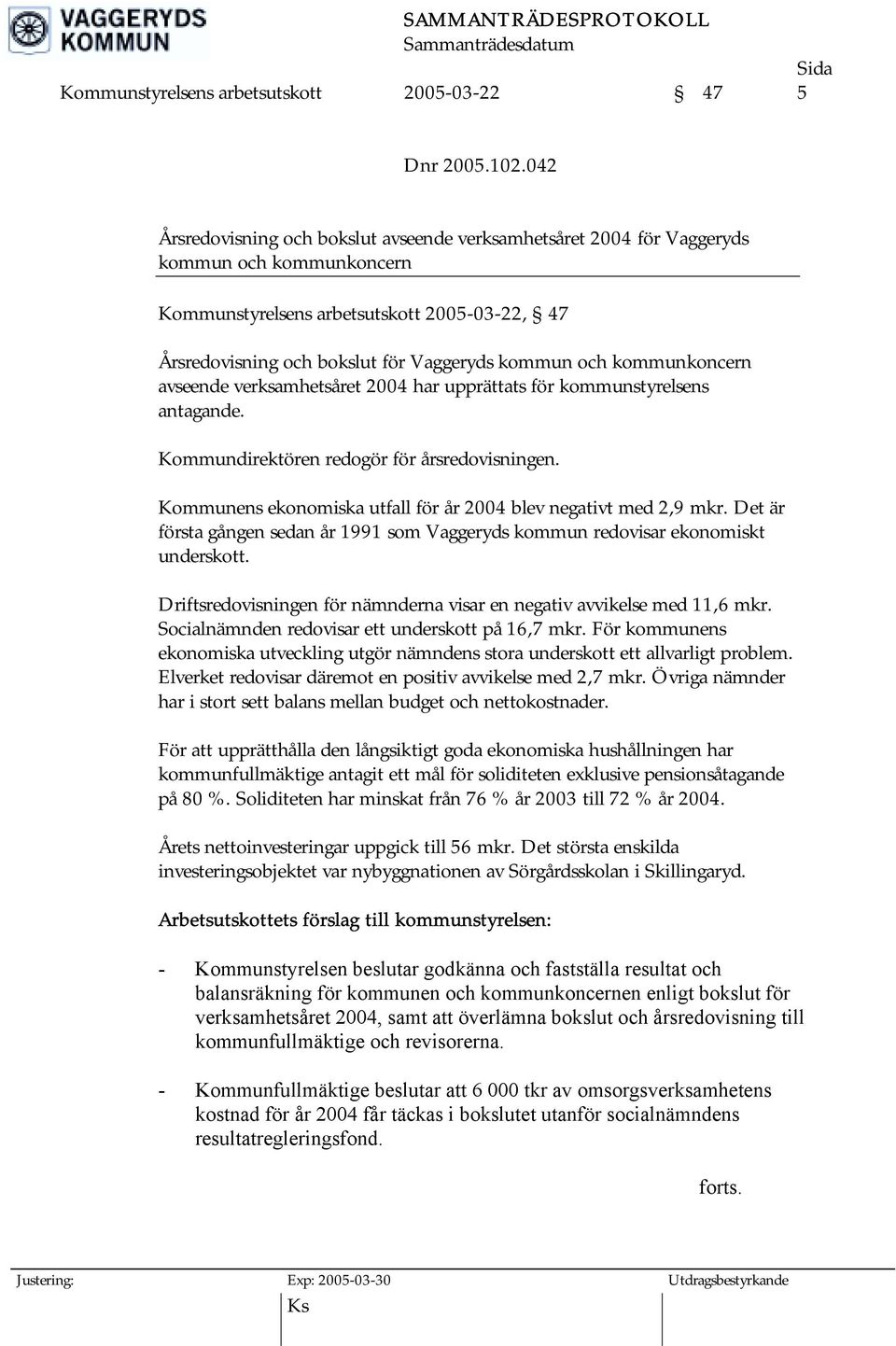 kommunkoncern avseende verksamhetsåret 2004 har upprättats för kommunstyrelsens antagande. Kommundirektören redogör för årsredovisningen.