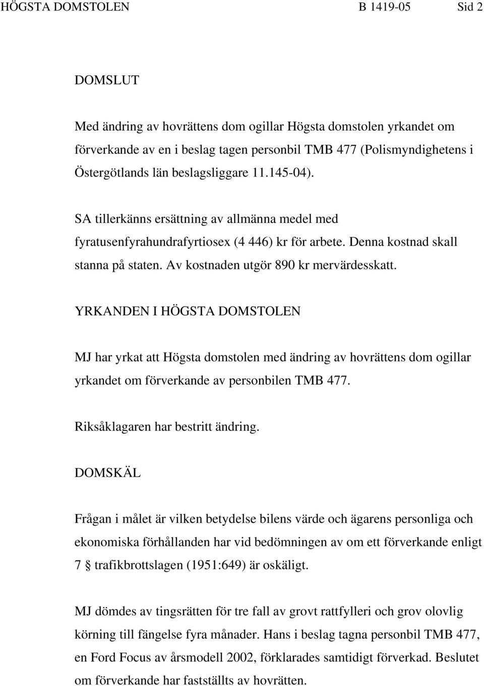 Av kostnaden utgör 890 kr mervärdesskatt. YRKANDEN I HÖGSTA DOMSTOLEN MJ har yrkat att Högsta domstolen med ändring av hovrättens dom ogillar yrkandet om förverkande av personbilen TMB 477.