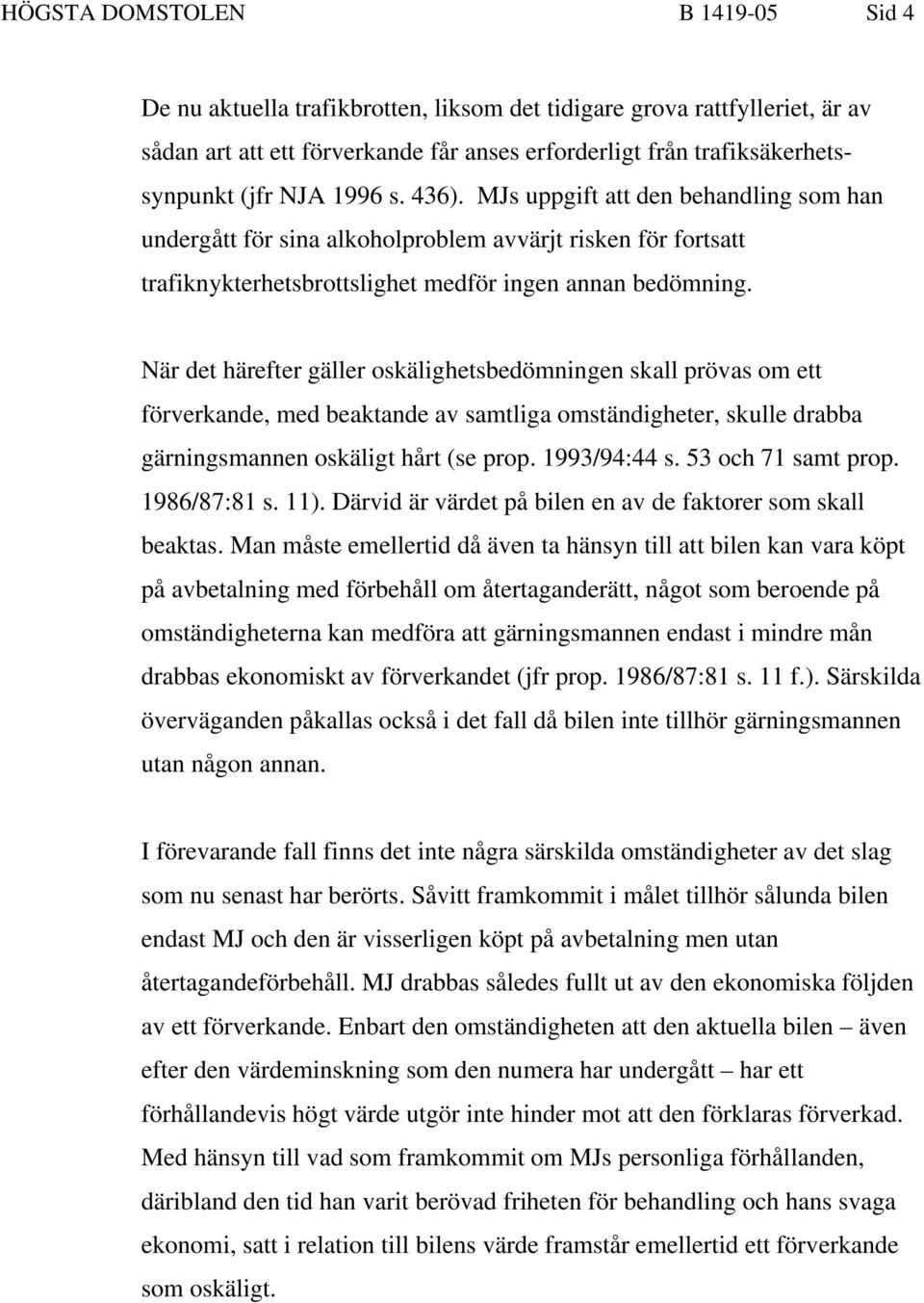 När det härefter gäller oskälighetsbedömningen skall prövas om ett förverkande, med beaktande av samtliga omständigheter, skulle drabba gärningsmannen oskäligt hårt (se prop. 1993/94:44 s.