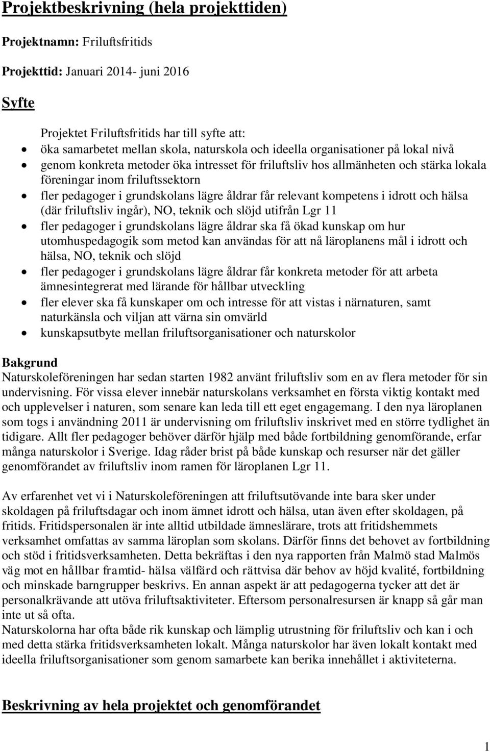 får relevant kompetens i idrott och hälsa (där friluftsliv ingår), NO, teknik och slöjd utifrån Lgr 11 fler pedagoger i grundskolans lägre åldrar ska få ökad kunskap om hur utomhuspedagogik som metod