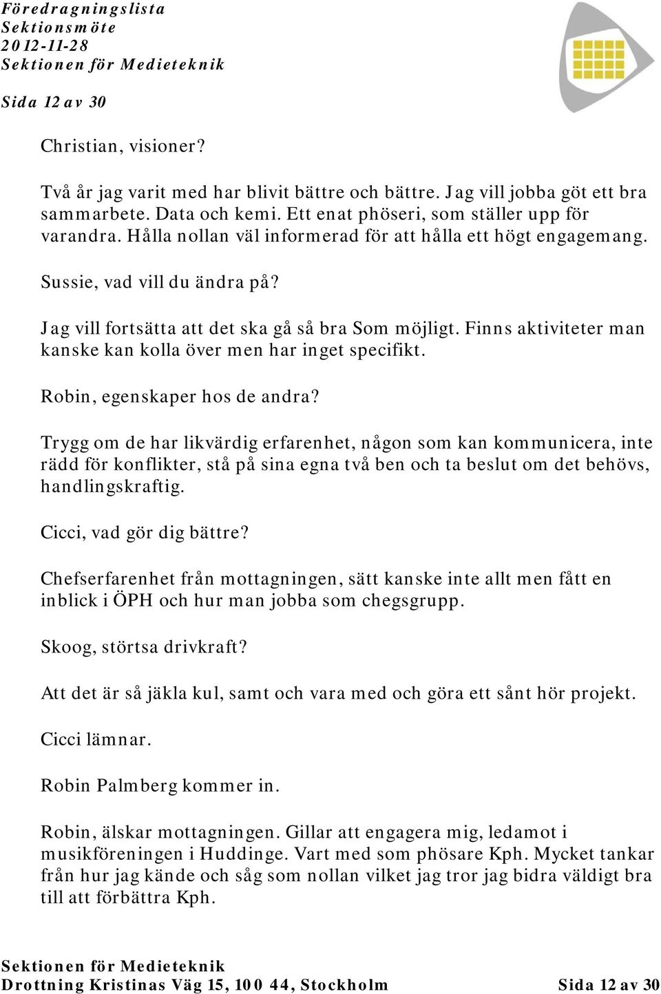 Finns aktiviteter man kanske kan kolla över men har inget specifikt. Robin, egenskaper hos de andra?