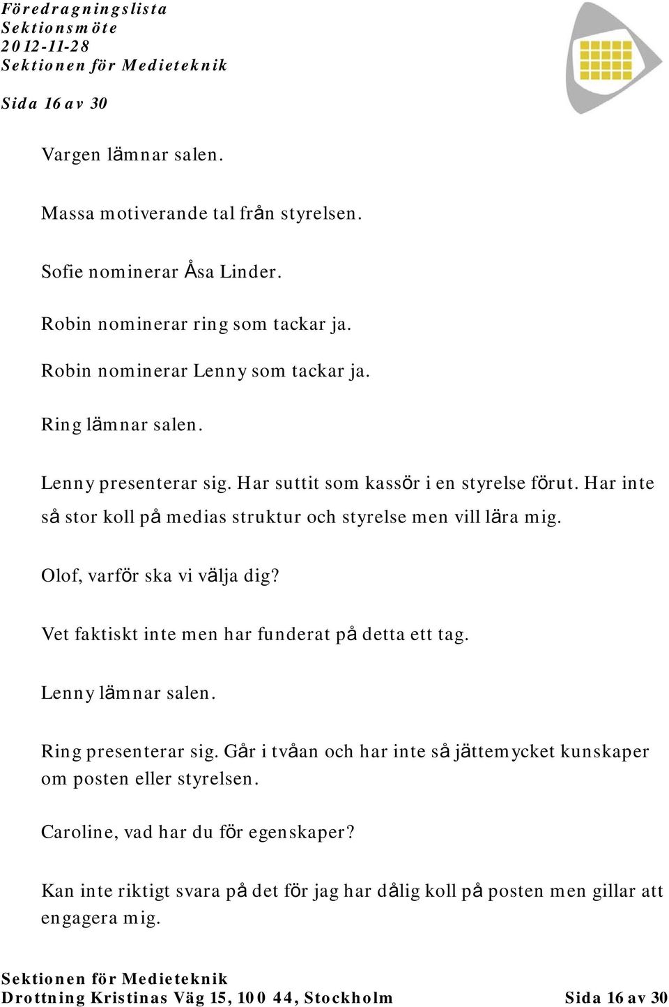 Olof, varför ska vi välja dig? Vet faktiskt inte men har funderat på detta ett tag. Lenny lämnar salen. Ring presenterar sig.