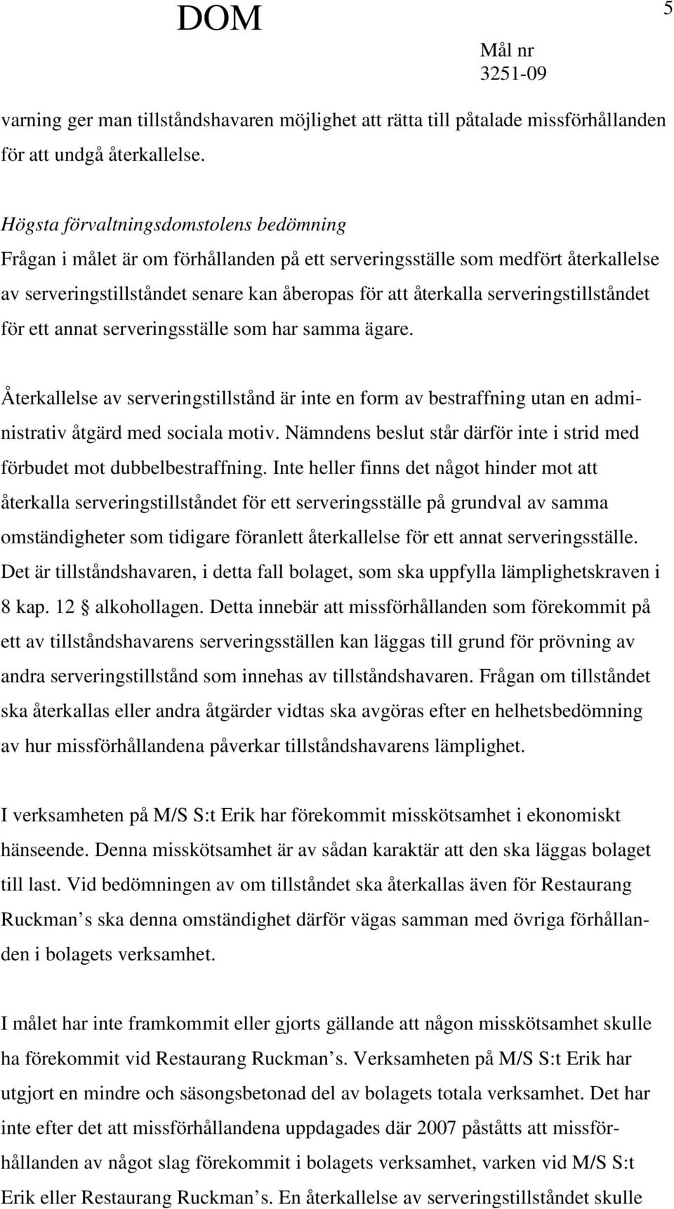 serveringstillståndet för ett annat serveringsställe som har samma ägare. Återkallelse av serveringstillstånd är inte en form av bestraffning utan en administrativ åtgärd med sociala motiv.