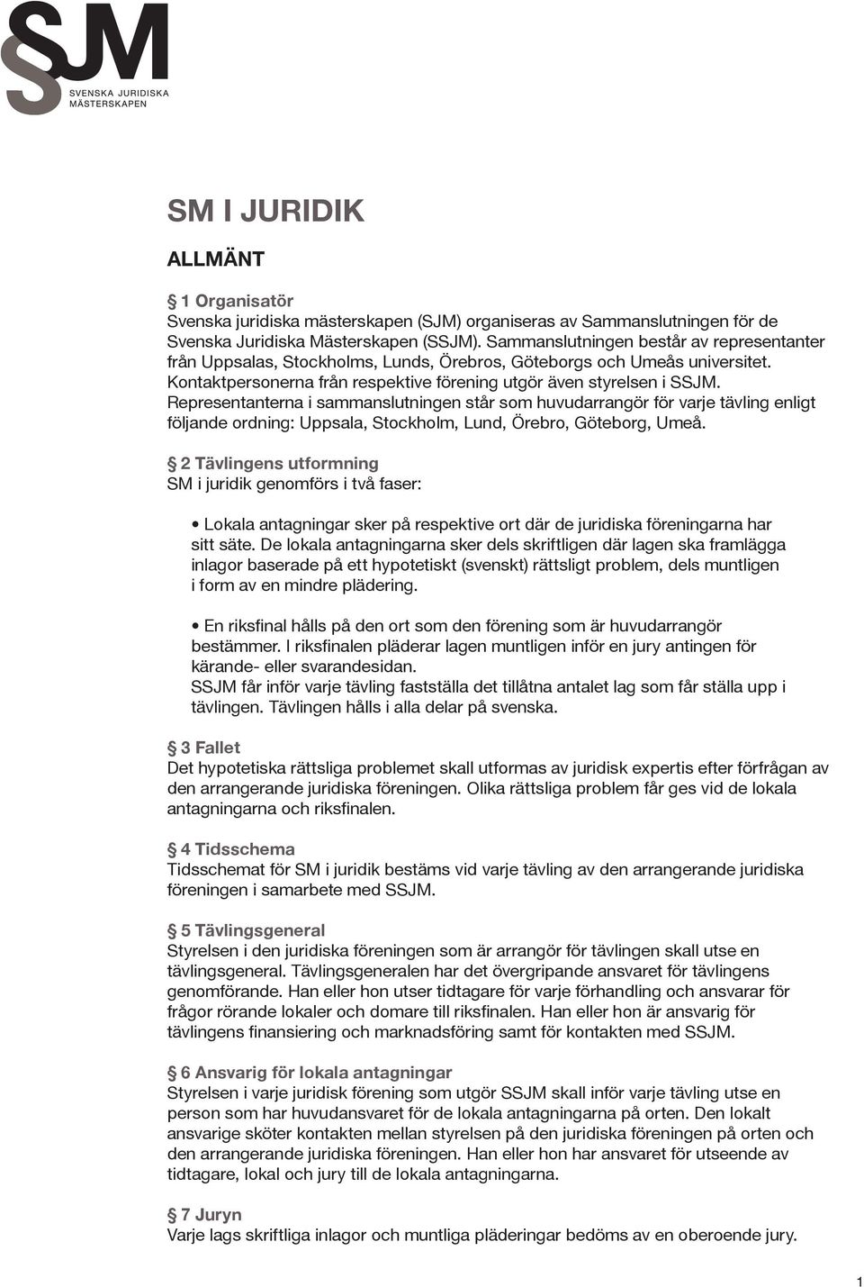 Representanterna i sammanslutningen står som huvudarrangör för varje tävling enligt följande ordning: Uppsala, Stockholm, Lund, Örebro, Göteborg, Umeå.