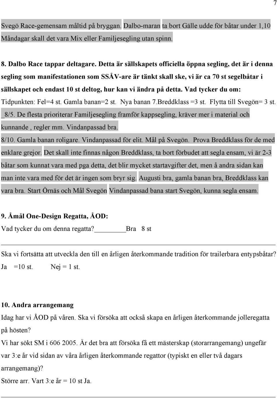 ändra på detta. Vad tycker du om: Tidpunkten: Fel=4 st. Gamla banan=2 st. Nya banan 7.Breddklass =3 st. Flytta till Svegön= 3 st. _8/5.