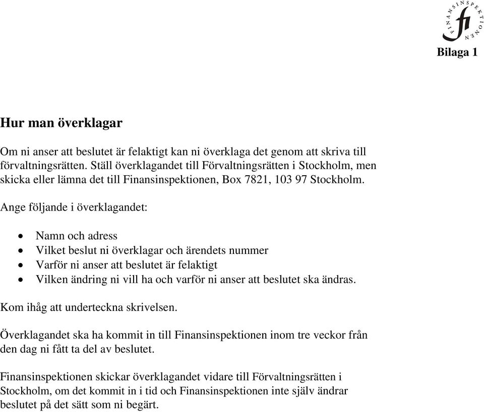 Ange följande i överklagandet: Namn och adress Vilket beslut ni överklagar och ärendets nummer Varför ni anser att beslutet är felaktigt Vilken ändring ni vill ha och varför ni anser att beslutet ska