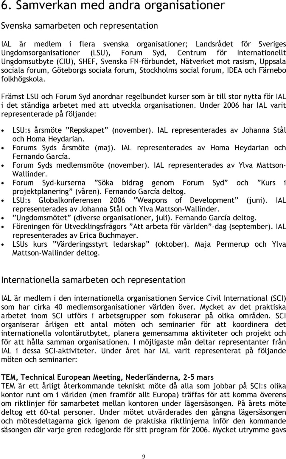 Främst LSU och Forum Syd anordnar regelbundet kurser som är till stor nytta för IAL i det ständiga arbetet med att utveckla organisationen.
