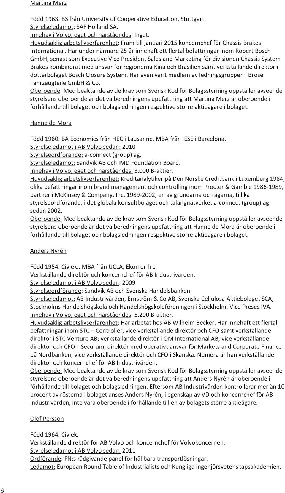 Har under närmare 25 år innehaft ett flertal befattningar inom Robert Bosch GmbH, senast som Executive Vice President Sales and Marketing för divisionen Chassis System Brakes kombinerat med ansvar