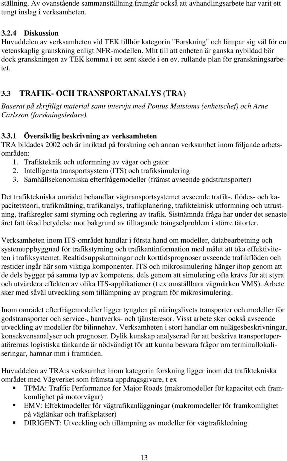 Mht till att enheten är ganska nybildad bör dock granskningen av TEK komma i ett sent skede i en ev. rullande plan för granskningsarbetet. 3.