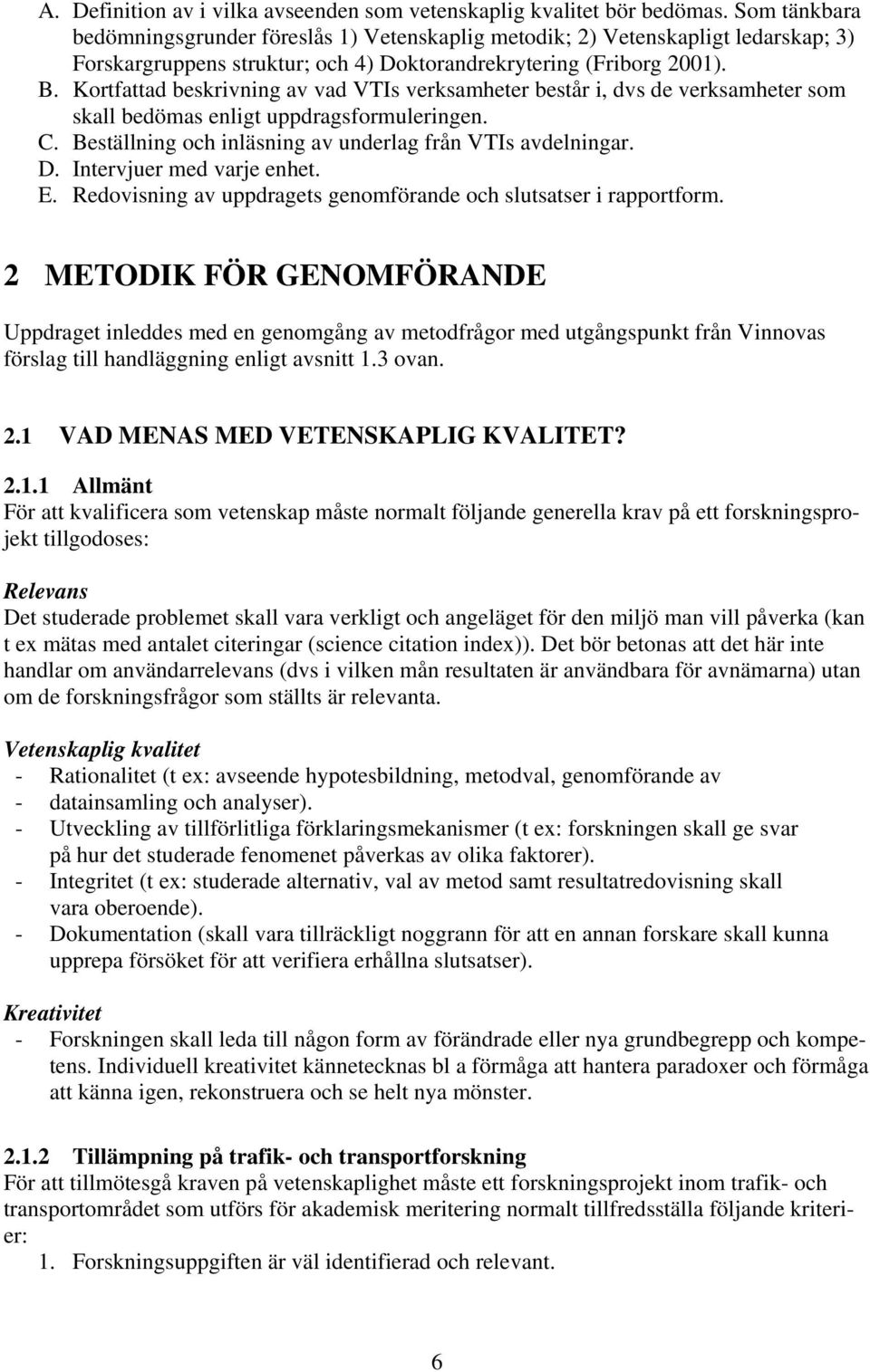 Kortfattad beskrivning av vad VTIs verksamheter består i, dvs de verksamheter som skall bedömas enligt uppdragsformuleringen. C. Beställning och inläsning av underlag från VTIs avdelningar. D.