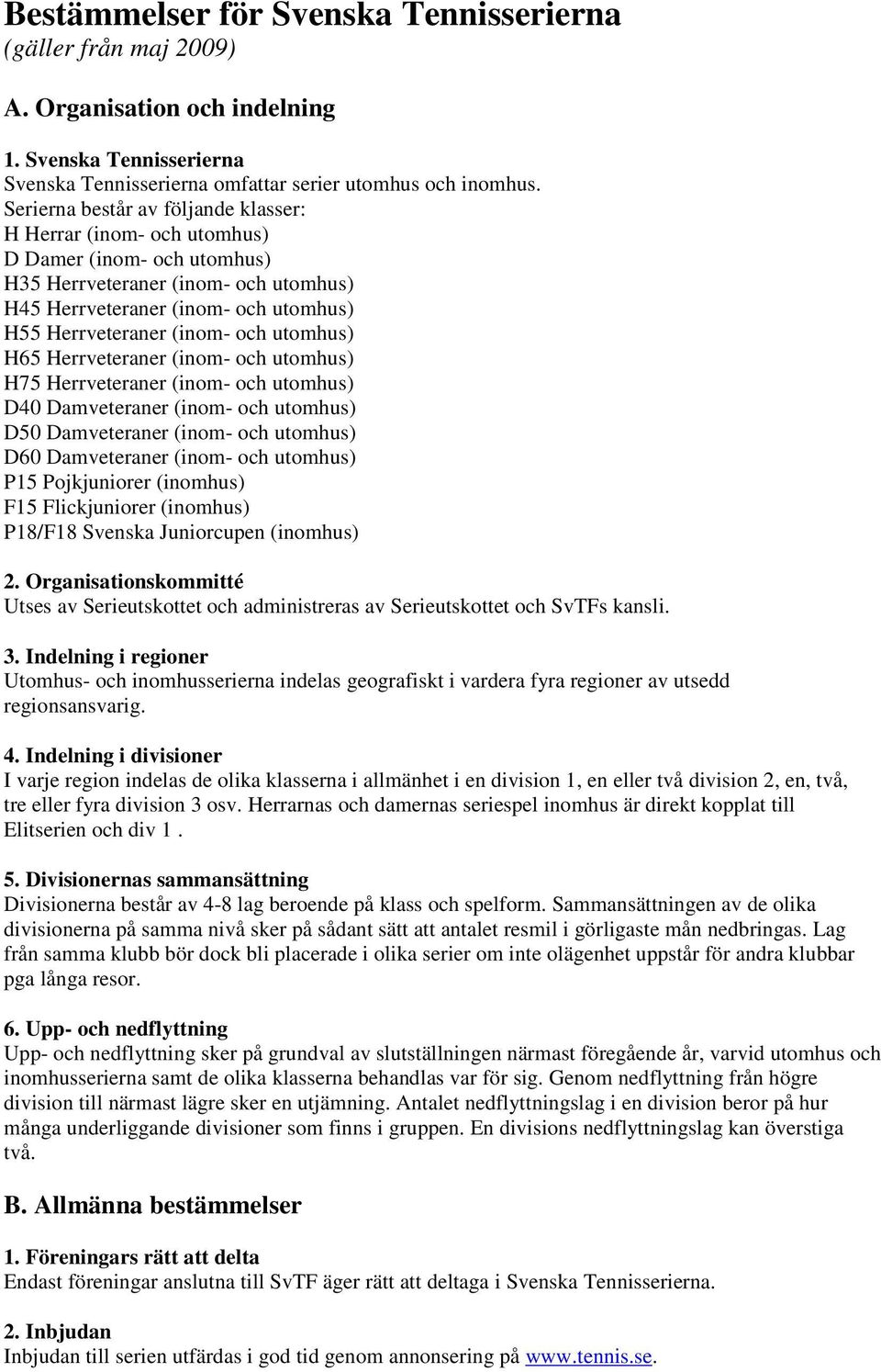 utomhus) H65 Herrveteraner (inom- och utomhus) H75 Herrveteraner (inom- och utomhus) D40 Damveteraner (inom- och utomhus) D50 Damveteraner (inom- och utomhus) D60 Damveteraner (inom- och utomhus) P15