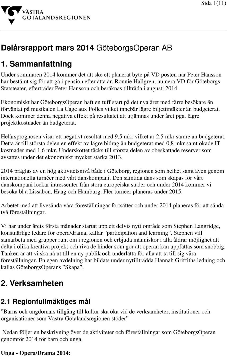 Ronnie Hallgren, numera VD för Göteborgs Statsteater, efterträder Peter Hansson och beräknas tillträda i augusti 2014.