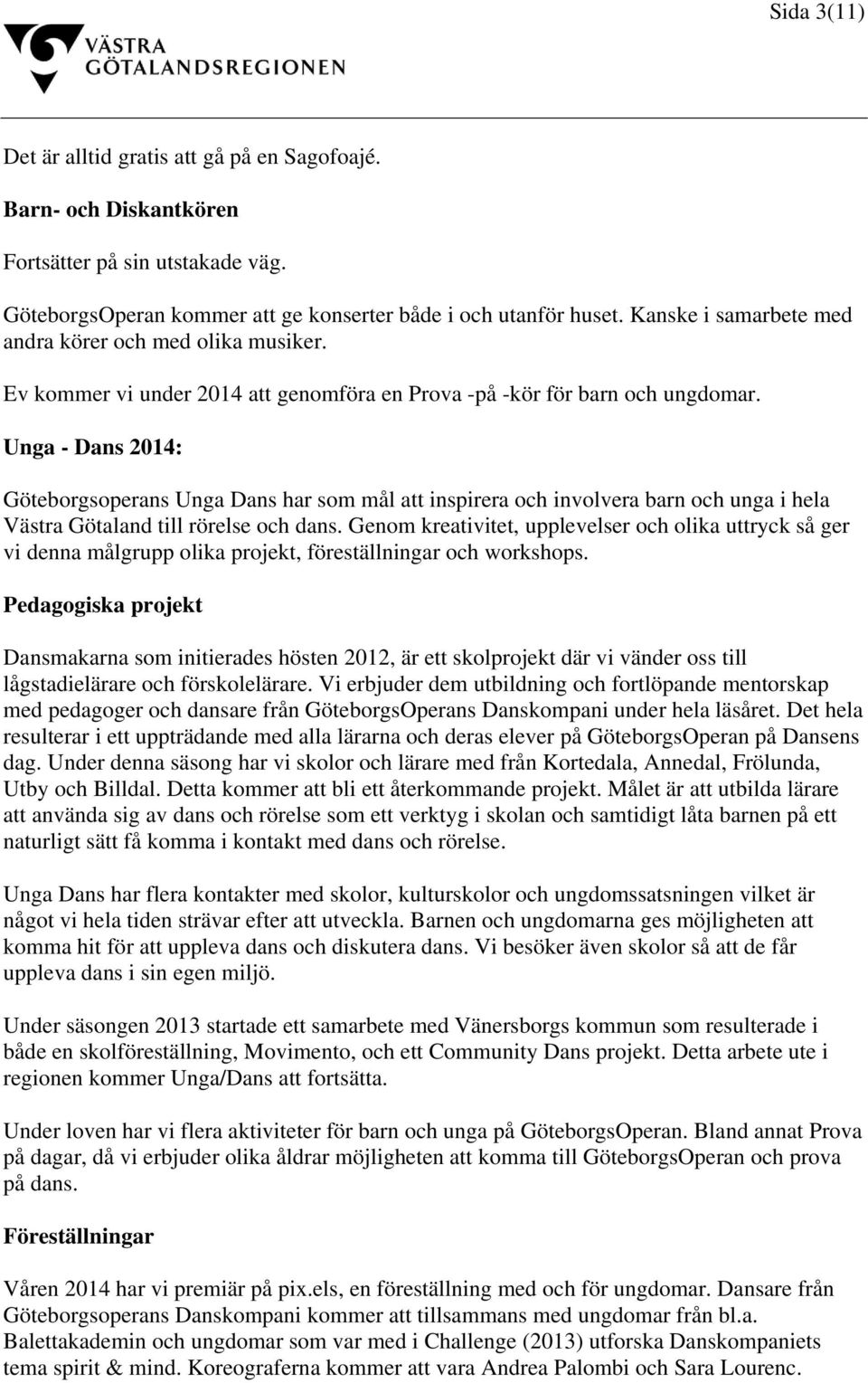 Unga - Dans 2014: Göteborgsoperans Unga Dans har som mål att inspirera och involvera barn och unga i hela Västra Götaland till rörelse och dans.