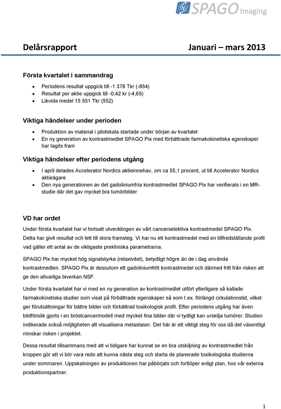 fram Viktiga händelser efter periodens utgång I april delades Accelerator Nordics aktieinnehav, om ca 55,1 procent, ut till Accelerator Nordics aktieägare Den nya generationen av det gadoliniumfria