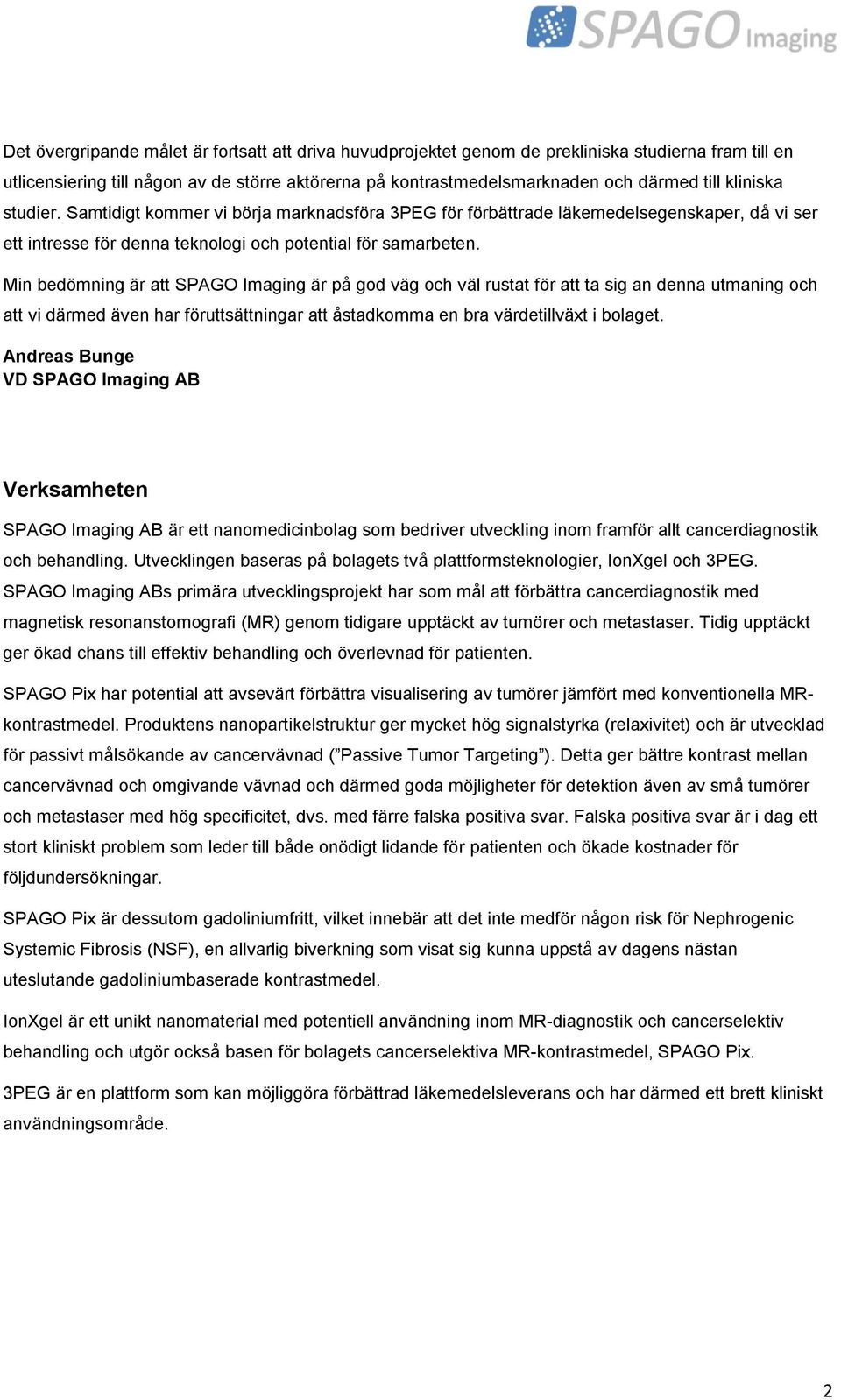 Min bedömning är att SPAGO Imaging är på god väg och väl rustat för att ta sig an denna utmaning och att vi därmed även har föruttsättningar att åstadkomma en bra värdetillväxt i bolaget.