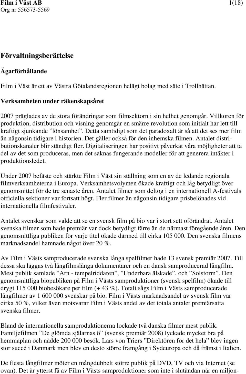 Villkoren för produktion, distribution och visning genomgår en smärre revolution som initialt har lett till kraftigt sjunkande lönsamhet.