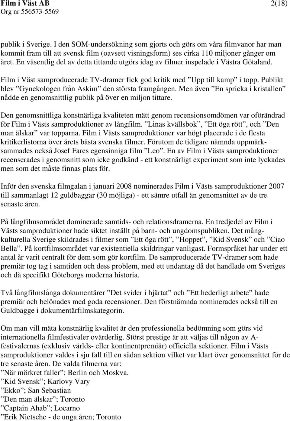En väsentlig del av detta tittande utgörs idag av filmer inspelade i Västra Götaland. Film i Väst samproducerade TV-dramer fick god kritik med Upp till kamp i topp.